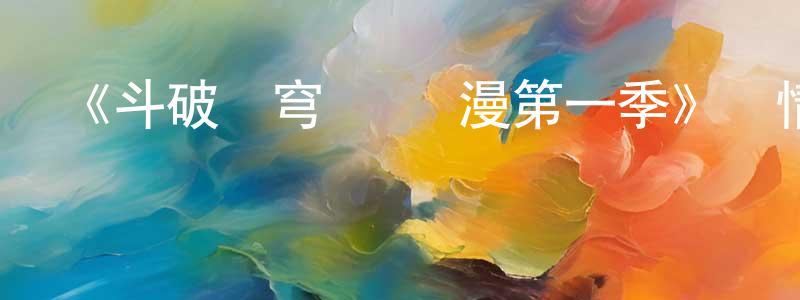 陳運才發布《斗破蒼穹 動態漫第一季》詳情介紹_斗破蒼穹 動態漫第一季已完結在線觀看_斗破蒼穹 動態漫第一季迅雷下載_國漫